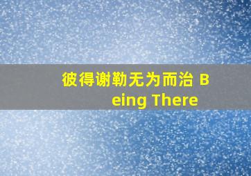 彼得谢勒无为而治 Being There